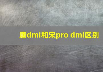 唐dmi和宋pro dmi区别